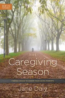 Sezóna starostlivosti: Vydržte to: Nájsť milosť, aby ste si uctili svojich starnúcich rodičov - The Caregiving Season: Finding Grace to Honor Your Aging Parents