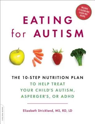 Stravovanie pre autizmus: Výživový plán v 10 krokoch, ktorý pomôže liečiť autizmus, Aspergerovu poruchu alebo ADHD vášho dieťaťa - Eating for Autism: The 10-Step Nutrition Plan to Help Treat Your Child's Autism, Asperger's, or ADHD