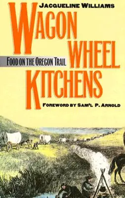 Kuchyne na kolesách voza: Jedlo na Oregonskej ceste - Wagon Wheel Kitchens: Food on the Oregon Trail