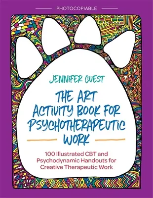 Kniha výtvarných aktivít pre psychoterapeutickú prácu: 100 ilustrovaných CBT a psychodynamických manuálov pre tvorivú terapeutickú prácu - The Art Activity Book for Psychotherapeutic Work: 100 Illustrated CBT and Psychodynamic Handouts for Creative Therapeutic Work