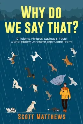 Prečo to hovoríme? 101 idiómov, fráz, výrokov a faktov! Stručná história o tom, odkiaľ pochádzajú! - Why Do We Say That? 101 Idioms, Phrases, Sayings & Facts! A Brief History On Where They Come From!