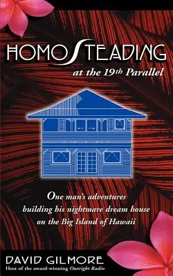 Homosteading at the 19th Parallel (Domáce riadenie na 19. rovnobežke): Na 19. rovnobežke: dobrodružstvá jedného muža pri stavbe vysnívaného domu na Veľkom havajskom ostrove - Homosteading at the 19th Parallel: One Man's Adventures Building His Nightmare Dream House on the Big Island of Hawaii