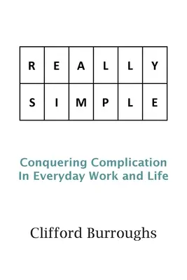 Skutočne jednoduché: Prekonávanie komplikácií v každodennej práci a živote - Really Simple: Conquering Complication In Everyday Work and Life