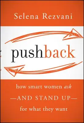 Spätná väzba: Ako si inteligentné ženy pýtajú - a presadzujú - to, čo chcú - Pushback: How Smart Women Ask--And Stand Up--For What They Want