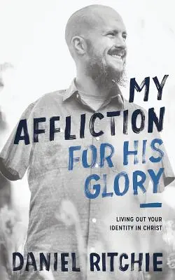 Moje utrpenie pre jeho slávu: Žiť svoju identitu v Kristovi - My Affliction for His Glory: Living Out Your Identity in Christ