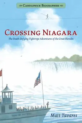 Crossing Niagara: Candlewick Biographies: The Death-Deeding Tightrope Adventures of the Great Blondin (Smrteľne nebezpečné dobrodružstvá veľkého blondína) - Crossing Niagara: Candlewick Biographies: The Death-Defying Tightrope Adventures of the Great Blondin