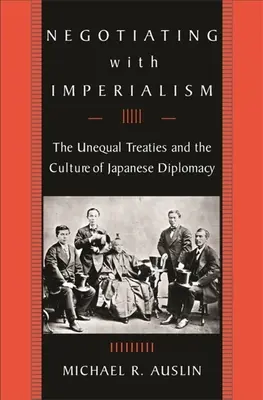 Vyjednávanie s imperializmom: Nevyrovnané zmluvy a kultúra japonskej diplomacie - Negotiating with Imperialism: The Unequal Treaties and the Culture of Japanese Diplomacy