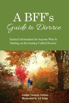 Sprievodca rozvodom pre najlepšie kamarátky: Taktické informácie pre každého, kto sa vydáva na cestu zvanú rozvod - A BFF's Guide to Divorce: Tactical Information for Anyone Who Is Starting on the Journey Called Divorce