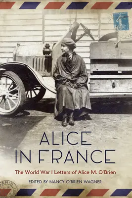 Alica vo Francúzsku: O'Brienovej: Listy Alice M. O'Brienovej z prvej svetovej vojny - Alice in France: The World War I Letters of Alice M. O'Brien