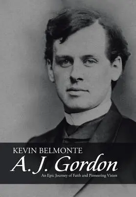 A. J. Gordon: A. Gordon: Epická cesta viery a priekopníckej vízie - A. J. Gordon: An Epic Journey of Faith and Pioneering Vision