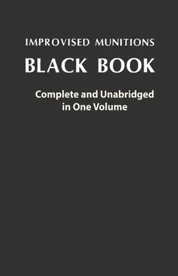 Čierna kniha o improvizovanej munícii: Úplné a neskrátené vydanie v jednom zväzku: Kompletná a neskrátený v jednom zväzku - Improvised Munitions Black Book: Complete and Unabridged in One Volume: Complete and Unabridged in One Volume