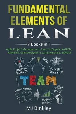 Základné prvky štíhlosti: 7 kníh v 1 - agilné riadenie projektov, Lean Six Sigma, KAIZEN, KANBAN, štíhla analytika, štíhly podnik, SCRUM - Fundamental Elements of Lean: 7 Books in 1 - Agile Project Management, Lean Six Sigma, KAIZEN, KANBAN, Lean Analytics, Lean Enterprise, SCRUM