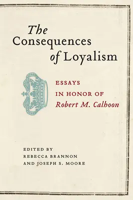 Dôsledky lojalizmu: Calhoon: Eseje na počesť Roberta M. Calhoona - The Consequences of Loyalism: Essays in Honor of Robert M. Calhoon
