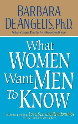 Čo ženy chcú, aby muži vedeli: Kniha o láske, sexe a vzťahoch pre vás a muža, ktorého milujete - What Women Want Men to Know: The Ultimate Book about Love, Sex, and Relationships for You and the Man You Love