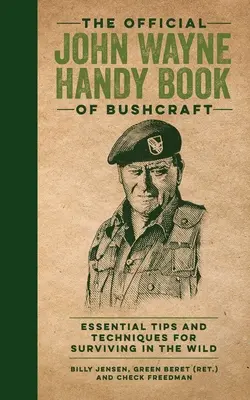 The Official John Wayne Handy Book of Bushcraft (Oficiálna príručka Johna Wayna o zručnosti pri práci s krovím): Základné tipy a techniky na prežitie v divočine - The Official John Wayne Handy Book of Bushcraft: Essential Tips & Techniques for Surviving in the Wild