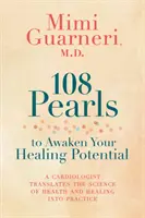 108 perál na prebudenie vášho liečivého potenciálu: Kardiológ premieta vedu o zdraví a liečení do praxe - 108 Pearls to Awaken Your Healing Potential: A Cardiologist Translates the Science of Health and Healing into Practice