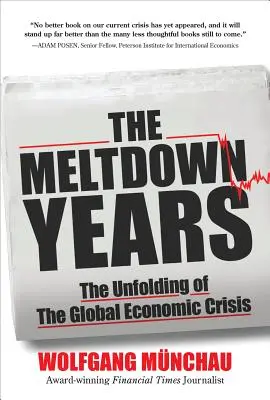 Roky topenia: Rozvoj globálnej hospodárskej krízy - The Meltdown Years: The Unfolding of the Global Economic Crisis