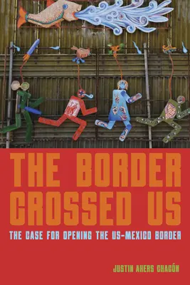 Hranica nás prekročila: Prípad otvorenia americko-mexickej hranice - The Border Crossed Us: The Case for Opening the Us-Mexico Border