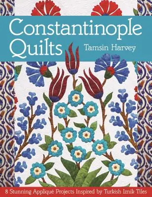 Konštantínopolské deky: Vychádzajú z tureckých dlaždíc Iznik. - Constantinople Quilts: 8 Stunning Appliqu Projects Inspired by Turkish Iznik Tiles