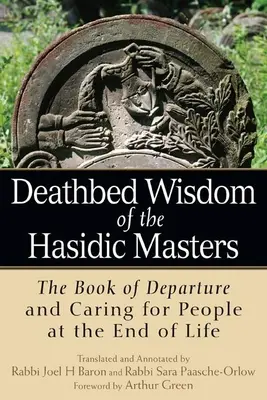 Múdrosť chasidských majstrov na smrteľnej posteli: Kniha odchodu a starostlivosť o ľudí na sklonku života - Deathbed Wisdom of the Hasidic Masters: The Book of Departure and Caring for People at the End of Life
