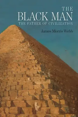 Čierny muž: Čierny človek, otec civilizácie, dokázaný biblickou históriou - The Black Man: The Father of Civilization, Proven by Biblical History