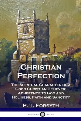 Kresťanská dokonalosť: Duchovný charakter dobrého veriaceho kresťana; oddanosť Bohu a svätosť, viera a svätosť - Christian Perfection: The Spiritual Character of a Good Christian Believer; Adherence to God and Holiness, Faith and Sanctity