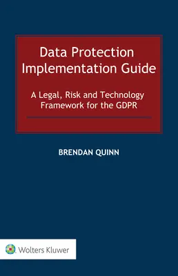 Sprievodca implementáciou ochrany údajov: Právny, rizikový a technologický rámec pre GDPR - Data Protection Implementation Guide: A Legal, Risk and Technology Framework for the GDPR