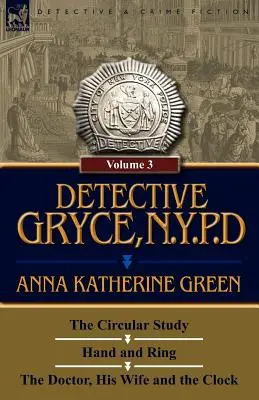 Detektív Gryce, polícia N. Y: Diel: 3 - Kruhová štúdia, Ruka a prsteň a Doktor, jeho žena a hodiny - Detective Gryce, N. Y. P. D.: Volume: 3-The Circular Study, Hand and Ring and the Doctor, His Wife and the Clock