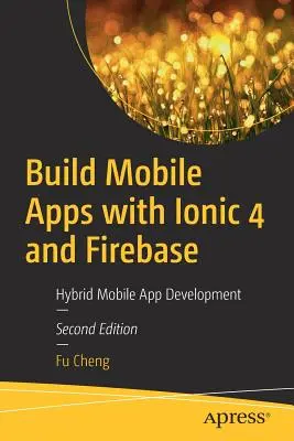 Budovanie mobilných aplikácií s Ionic 4 a Firebase: Vývoj hybridných mobilných aplikácií s Ionicom - Build Mobile Apps with Ionic 4 and Firebase: Hybrid Mobile App Development