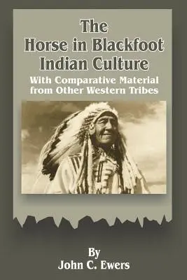 Kôň v kultúre Indiánov z kmeňa Blackfoot: S porovnávacím materiálom z iných západných kmeňov - The Horse in Blackfoot Indian Culture: With Comparative Material from Other Western Tribes