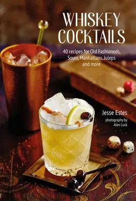 Koktaily z whisky: Whisky: 40 receptov na Old Fashioneds, Sours, Manhattan, Juleps a ďalšie - Whiskey Cocktails: 40 Recipes for Old Fashioneds, Sours, Manhattans, Juleps and More