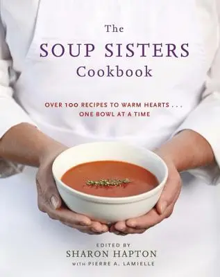 Kuchárska kniha sestier Polievky: 100 jednoduchých receptov, ktoré zahrejú pri srdci ... Jedna miska za druhou - The Soup Sisters Cookbook: 100 Simple Recipes to Warm Hearts . . . One Bowl at a Time