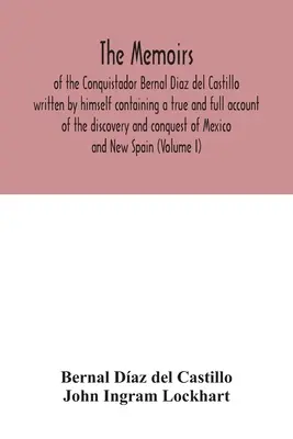 Spomienky conquistadora Bernala Diaza del Castilla, ktoré napísal sám a ktoré obsahujú pravdivý a úplný opis objavenia a dobytia Mexika - The Memoirs, of the Conquistador Bernal Diaz del Castillo written by himself containing a true and full account of the discovery and conquest of Mexic
