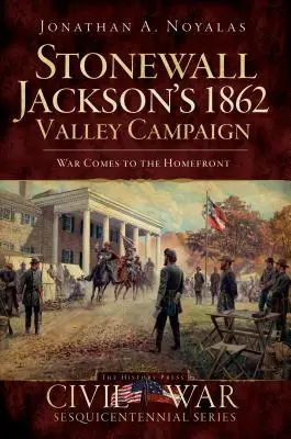 Stonewall Jackson's 1862 Valley Campaign: Vojna prichádza na front - Stonewall Jackson's 1862 Valley Campaign: War Comes to the Homefront