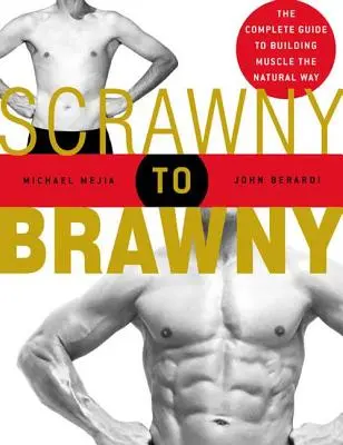 Scrawny to Brawny: Kompletný sprievodca budovaním svalovej hmoty prirodzeným spôsobom - Scrawny to Brawny: The Complete Guide to Building Muscle the Natural Way