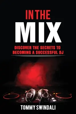 In The Mix: Objavte tajomstvo, ako sa stať úspešným DJ-om - In The Mix: Discover The Secrets to Becoming a Successful DJ