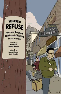 Týmto odmietame: Odpor Japoncov voči vojnovému väzneniu - We Hereby Refuse: Japanese American Resistance to Wartime Incarceration