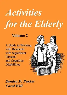 Aktivity pre starších ľudí: Príručka pre prácu s obyvateľmi s výrazným telesným a kognitívnym postihnutím - Activities for the Elderly: A Guide to Working with Residents with Significant Physical and Cognitive Disabilities