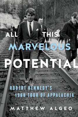 All This Marvelous Potential: Robert Kennedy 1968 Tour of Appalachia - All This Marvelous Potential: Robert Kennedy's 1968 Tour of Appalachia
