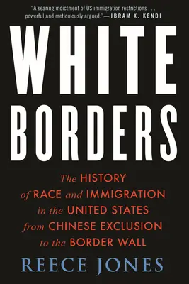 Biele hranice: História rasy a prisťahovalectva v Spojených štátoch od vylúčenia Číny po hraničný múr - White Borders: The History of Race and Immigration in the United States from Chinese Exclusion to the Border Wall