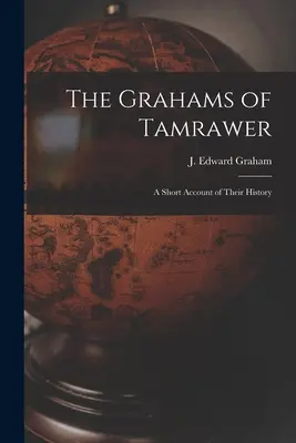 Grahamovci z Tamraweru: stručný opis ich histórie (Graham J. Edward (James Edward)) - The Grahams of Tamrawer: a Short Account of Their History (Graham J. Edward (James Edward))