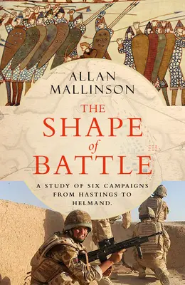 Podoba bitky - Šesť kampaní od Hastingsu po Helmand - Shape of Battle - Six Campaigns from Hastings to Helmand