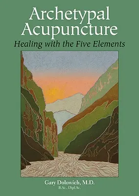 Archetypálna akupunktúra: Liečenie pomocou piatich prvkov - Archetypal Acupuncture: Healing with the Five Elements
