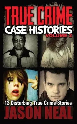 Skutočné kriminálne prípady - 2. diel: 12 znepokojujúcich skutočných kriminálnych príbehov - True Crime Case Histories - Volume 2: 12 Disturbing True Crime Stories