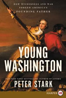 Mladý Washington: Ako divočina a vojna formovali amerického otca zakladateľa - Young Washington: How Wilderness and War Forged America's Founding Father