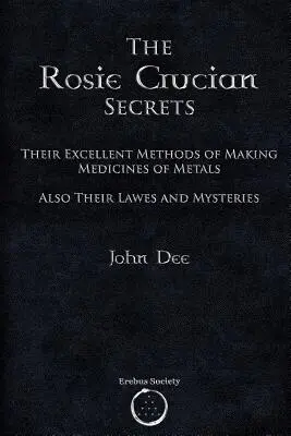 Tajomstvá Rosie Crucianovej: Ich vynikajúce metódy výroby liekov z kovov aj ich zákony a tajomstvá - The Rosie Crucian Secrets: Their Excellent Methods of Making Medicines of Metals Also Their Lawes and Mysteries