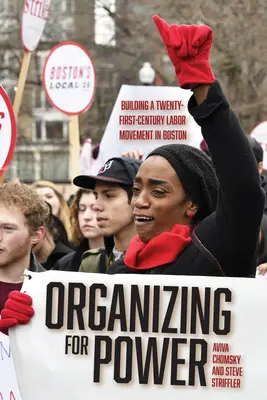 Organizácia pre moc: budovanie robotníckeho hnutia 21. storočia v Bostone - Organizing for Power: Building a 21st Century Labor Movement in Boston