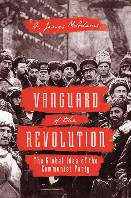 Predvoj revolúcie: Globálna idea komunistickej strany - Vanguard of the Revolution: The Global Idea of the Communist Party