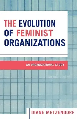 Vývoj feministických organizácií: Organizačná štúdia - The Evolution of Feminist Organizations: An Organizational Study