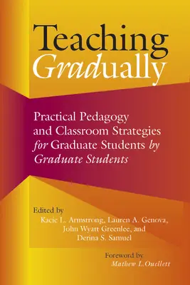 Postupné vyučovanie: Praktická pedagogika pre postgraduálnych študentov, od postgraduálnych študentov - Teaching Gradually: Practical Pedagogy for Graduate Students, by Graduate Students